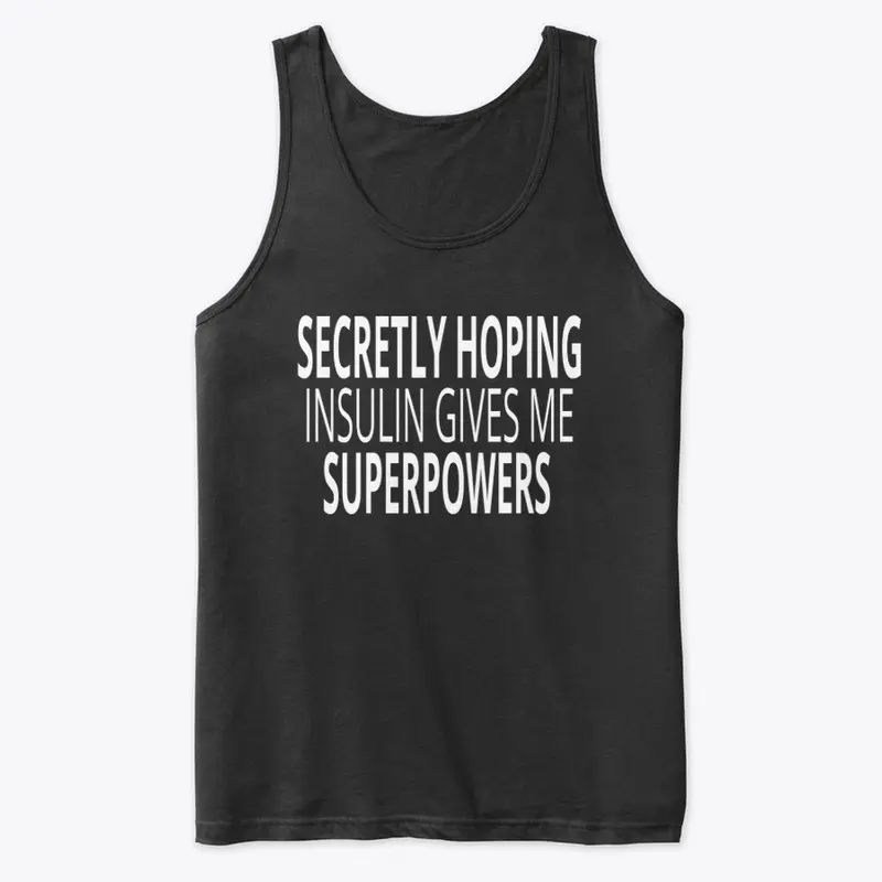 SECRETLY HOPING INSULIN GIVES ME SUPER..