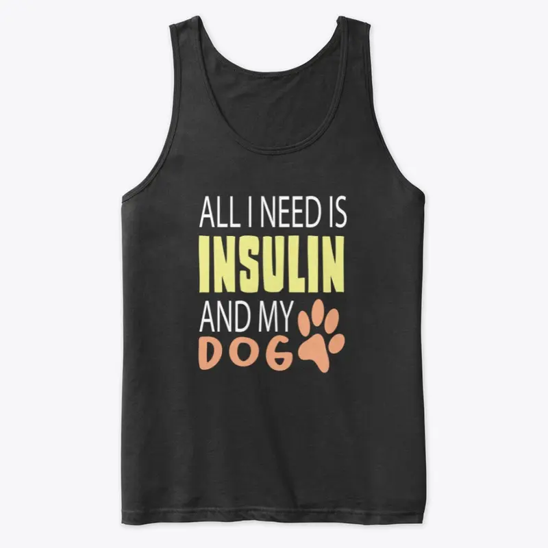 ALL I NEED IS INSULIN AND MY DOG  🐾