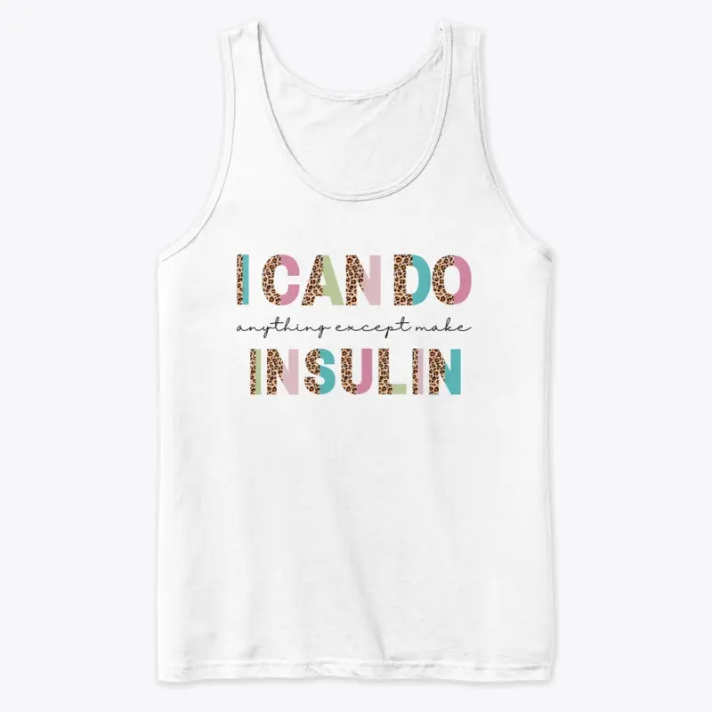 I CAN DO ANYTHING EXCEPT MAKE INSULIN.