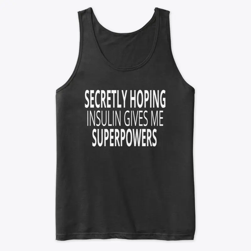 SECRETLY HOPING INSULIN GIVES ME SUPER..