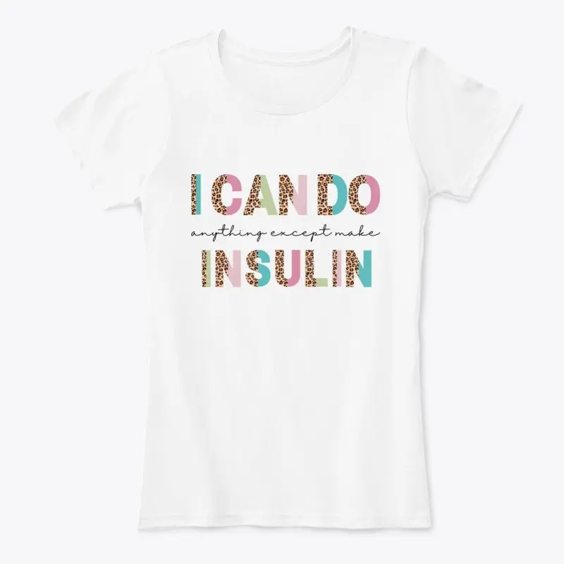 I CAN DO ANYTHING EXCEPT MAKE INSULIN.