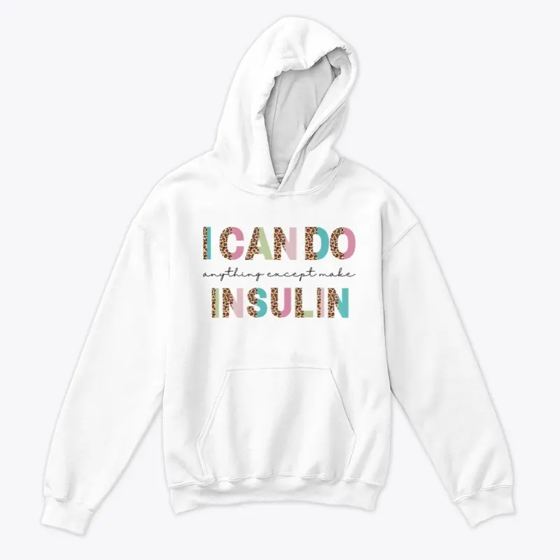 I CAN DO ANYTHING EXCEPT MAKE INSULIN.